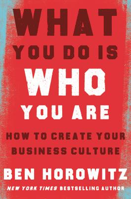 What You Do Is Who You Are: How to Create Your Business Culture - Horowitz, Ben, and Gates, Henry Louis (Foreword by)