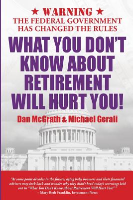 What You Don't Know about Retirement Will Hurt You! - McGrath, Dan, and Gerali, Michael