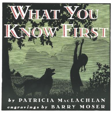What You Know First - MacLachlan, Patricia, and Moser, Barry (Photographer)