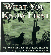 What You Know First - MacLachlan, Patricia, and Moser, Barry (Photographer)