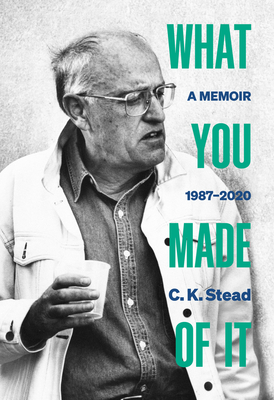 What You Made of It: Volume 3: A Memoir, 1987-2020 - Stead, C. K.