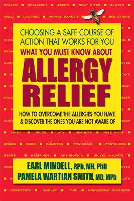 What You Must Know about Allergy Relief: How to Overcome the Allergies You Have & Find the Hidden Allergies That Make You Sick - Mindell, Earl, Rph, PhD, PH D, and Smith, Pamela Wartian, MD