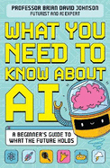 What You Need to Know About AI: A beginner's guide to what the future holds