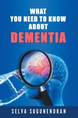 What You Need to Know about Dementia - Sugunendran, Selva
