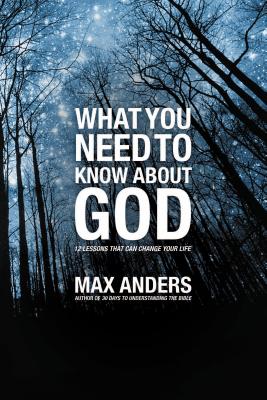 What You Need to Know About God: 12 Lessons That Can Change Your Life - Anders, Max