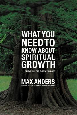 What You Need to Know about Spiritual Growth: 12 Lessons That Can Change Your Life - Anders, Max
