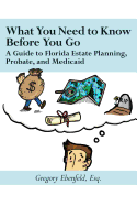 What You Need to Know Before You Go: A Guide to Florida Estate Planning, Probate, and Medicaid
