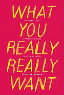 What You Really Really Want: The Smart Girl's Shame-Free Guide to Sex and Safety