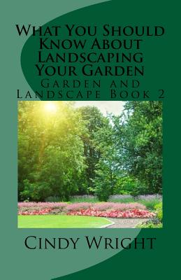 What You Should Know About Landscaping Your Garden - Wright, Cindy