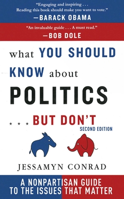 What You Should Know about Politics . . . But Don't: A Non-Partisan Guide to the Issues That Matter - Conrad, Jessamyn