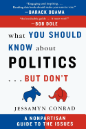 What You Should Know about Politics...But Don't: A Nonpartisan Guide to the Issues - Conrad, Jessamyn