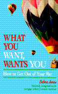 What You Want, Wants You: How to Get Out of Your Rut - Jones, Debra