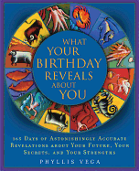 What Your Birthday Reveals about You: 365 Days of Astonishingly Accurate Revelations about Your Future, Your Secrets, and Your Strengths