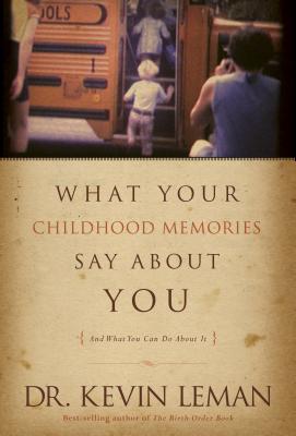 What Your Childhood Memories Say about You . . . and What You Can Do about It - Leman, Kevin, Dr.