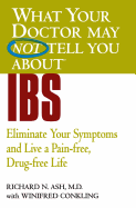 What Your Doctor May Not Tell You about IBS: Eliminate Your Symptoms and Live a Pain-Free, Drug-Free Life