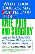 What Your Doctor May Not Tell You about Knee Pain and Surgery: Learn the Truth about MRIs and Common Misdiagnoses and Avoid Unnecessary Surgery - Grelsamer, Ronald P, Dr., M.D.