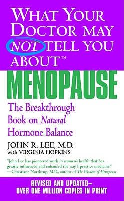 What Your Doctor May Not Tell You about Menopause (Tm): The Breakthrough Book on Natural Hormone Balance - Lee, John R, MD, and Hopkins, Virginia