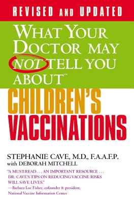 What Your Doctor May Not Tell You about (Tm): Children's Vaccinations - Cave, Stephanie, M.D, and Mitchell, Deborah