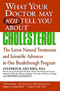 What Your Doctor May Not Tell You About(tm): Cholesterol: The Latest Natural Treatments and Scientific Advances in One Breakthrough Program