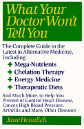 What Your Doctor Won't Tell You: Today's Alternative Medical Treatments Explained to Help You Find the