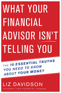 What Your Financial Advisor Isn't Telling You: The 10 Essential Truths You Need to Know about Your Money