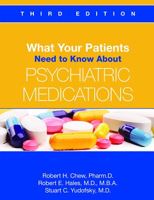 What Your Patients Need to Know About Psychiatric Medications - Chew, Robert H, and Hales, Robert E, and Yudofsky, Stuart C