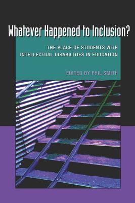 Whatever Happened to Inclusion?: The Place of Students with Intellectual Disabilities in Education - Danforth, Scot (Editor), and Gabel, Susan L (Editor), and Smith, Philip (Editor)
