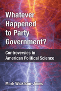 Whatever Happened to Party Government?: Controversies in American Political Science