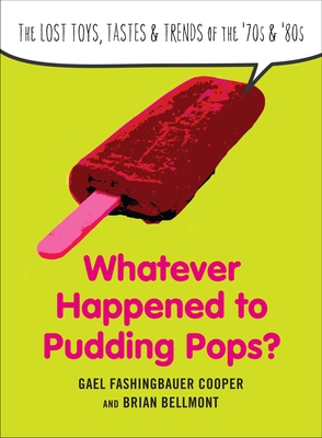 Whatever Happened to Pudding Pops?: The Lost Toys, Tastes, and Trends of the 70s and 80s - Fashingbauer Cooper, Gael, and Bellmont, Brian