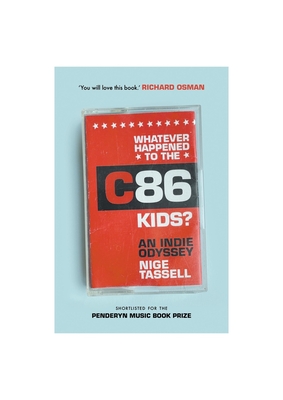 Whatever Happened to the C86 Kids?: An Indie Odyssey - Tassell, Nige
