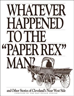 Whatever Happened to the Paper Rex Man?: And Other Stories of Cleveland's Near West Side - Center, The May Dugan