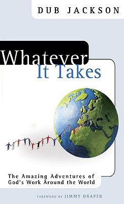 Whatever It Takes: The Amazing Adventures of God's Work Around the World - Jackson, W H "Dub", and Draper, James T, Jr. (Foreword by)