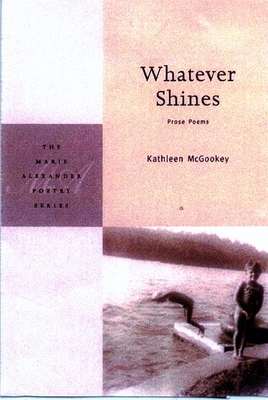 Whatever Shines: Prose Poems - McGookey, Kathleen