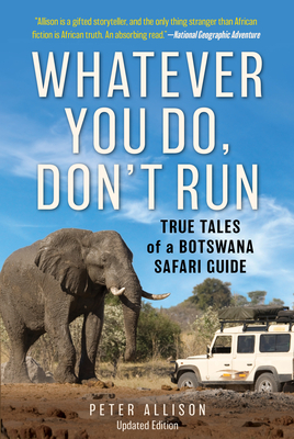 Whatever You Do, Don't Run: True Tales of a Botswana Safari Guide - Allison, Peter