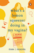 What's a Lemon Squeezer Doing in My Vagina?: A Memoir of Infertility