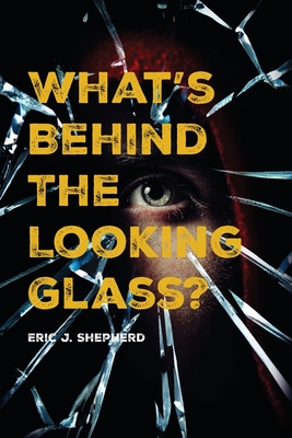 What's Behind The Looking Glass?: Book I - Shepherd, Eric J