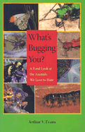 What's Bugging You?: A Fond Look at the Animals We Love to Hate - Evans, Arthur V, Dr.