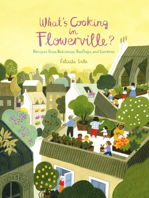 What's Cooking in Flowerville?: Recipes from Garden, Balcony or Window Box - Sala, Felicita