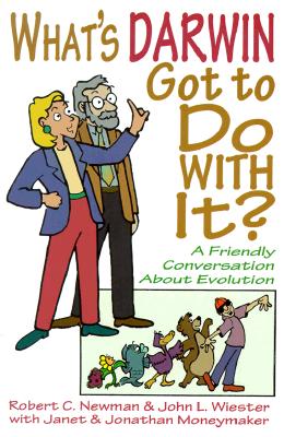 What's Darwin Got to Do with It?: A Friendly Discussion about Evolution - Newman, Robert C, and Wiester, John L, and Moneymaker, Janet