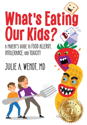 What's Eating Our Kids?: A Parent's Guide to Food Allergy, Intolerance, and Toxicity - Wendt, Julie A