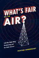 What's Fair on the Air?: Cold War Right-Wing Broadcasting and the Public Interest