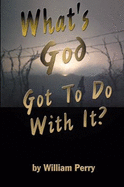 What's God Got to Do With It? - Perry, William