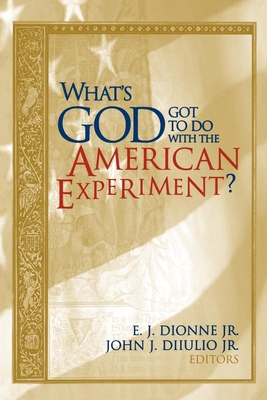 What's God Got to Do with the American Experiment? - Dionne, E J (Editor), and Diiulio, John J (Editor)