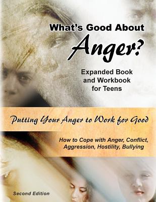 What's Good About Anger? Expanded Book & Workbook for Teens: How to Cope with Anger, Conflict, Aggression, Hostility & Bullying (Second Edition) - Griffin, Ted, and Hoy, Lynette J