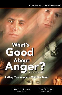 What's Good About Anger? Fourth Edition: Putting Your Anger to Work for Good - Griffin, Ted, and Hoy, Lynette J