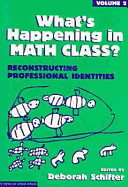 What's Happening in Math Class: Reconstructing Professional Identities - Schifter, Deborah