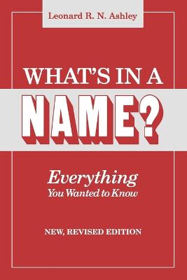 What's in a Name? Everything You Wanted to Know. New, Revised Edition (New Rev) - Ashley, Leonard R N