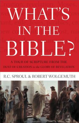 What's in the Bible: A Tour of Scripture from the Dust of Creation to the Glory of Revelation - Sproul, R C, and Wolgemuth, Robert