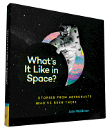 What's It Like in Space?: Stories from Astronauts Who've Been There