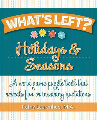 What's Left? Holidays & Seasons: A word game puzzle book that reveals fun or inspiring quotations - Laurenhue, Kathy